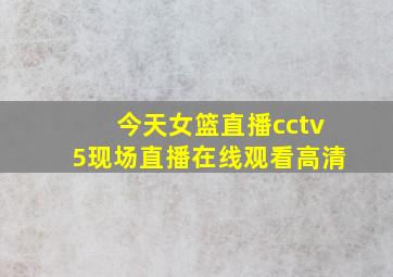 今天女篮直播cctv5现场直播在线观看高清