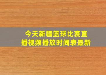 今天新疆篮球比赛直播视频播放时间表最新