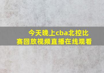 今天晚上cba北控比赛回放视频直播在线观看