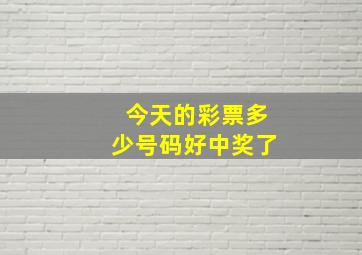 今天的彩票多少号码好中奖了