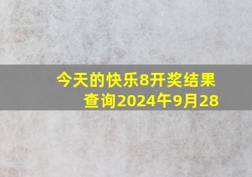 今天的快乐8开奖结果查询2024午9月28