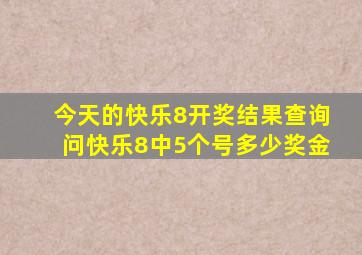 今天的快乐8开奖结果查询问快乐8中5个号多少奖金