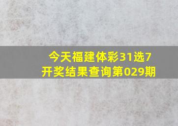 今天福建体彩31选7开奖结果查询第029期