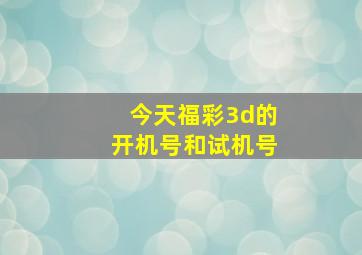 今天福彩3d的开机号和试机号