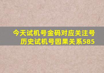 今天试机号金码对应关注号历史试机号因果关系585