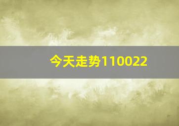 今天走势110022