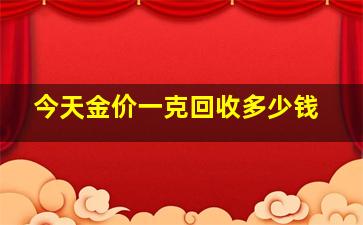 今天金价一克回收多少钱