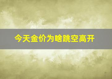 今天金价为啥跳空高开