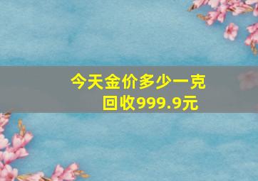 今天金价多少一克回收999.9元