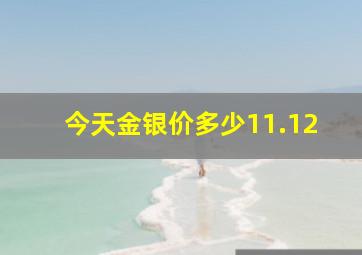 今天金银价多少11.12