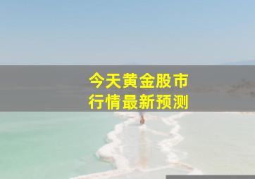 今天黄金股市行情最新预测