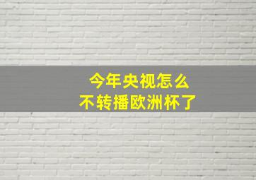 今年央视怎么不转播欧洲杯了