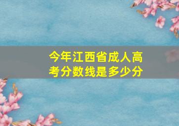 今年江西省成人高考分数线是多少分