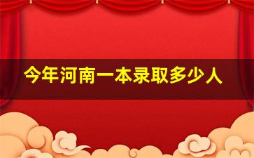 今年河南一本录取多少人