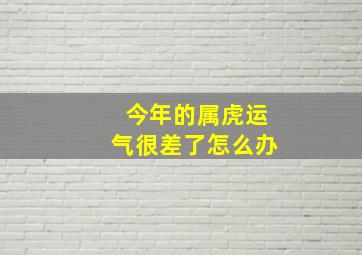 今年的属虎运气很差了怎么办