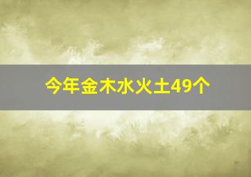 今年金木水火土49个