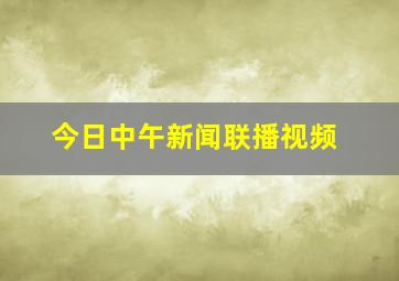 今日中午新闻联播视频