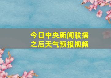 今日中央新闻联播之后天气预报视频