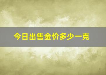 今日出售金价多少一克