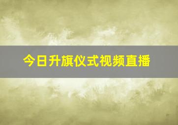 今日升旗仪式视频直播