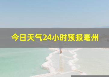 今日天气24小时预报亳州