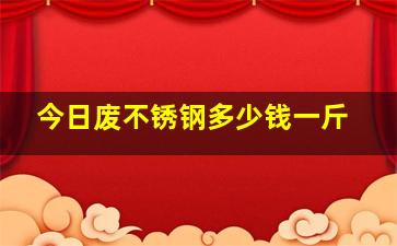 今日废不锈钢多少钱一斤