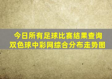 今日所有足球比赛结果查询双色球中彩网综合分布走势图