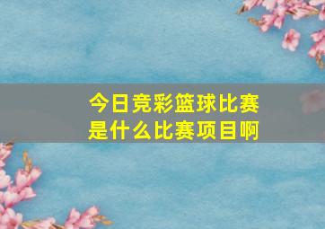 今日竞彩篮球比赛是什么比赛项目啊