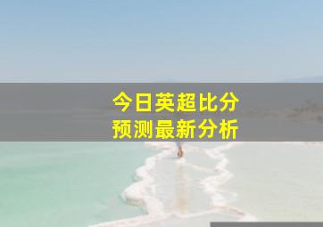 今日英超比分预测最新分析