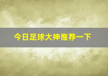 今日足球大神推荐一下