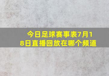 今日足球赛事表7月18日直播回放在哪个频道