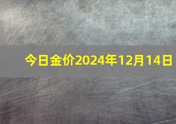 今日金价2024年12月14日