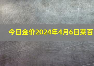 今日金价2024年4月6日菜百