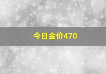 今日金价470