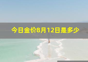 今日金价8月12日是多少