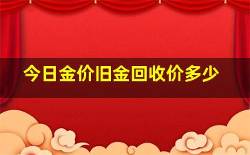 今日金价旧金回收价多少