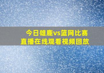 今日雄鹿vs篮网比赛直播在线观看视频回放