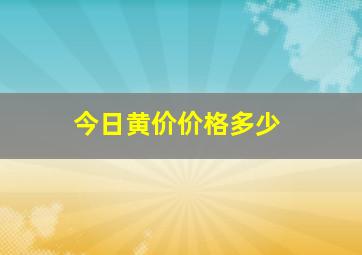 今日黄价价格多少