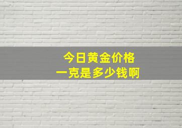 今日黄金价格一克是多少钱啊