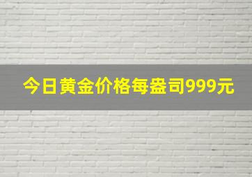 今日黄金价格每盎司999元