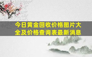 今日黄金回收价格图片大全及价格查询表最新消息