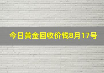 今日黄金回收价钱8月17号