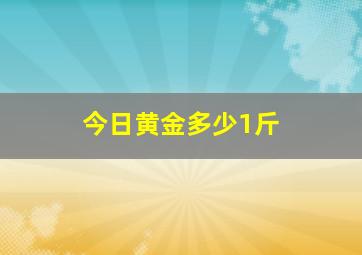 今日黄金多少1斤