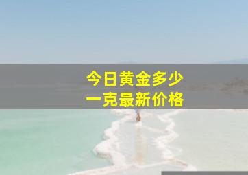 今日黄金多少一克最新价格