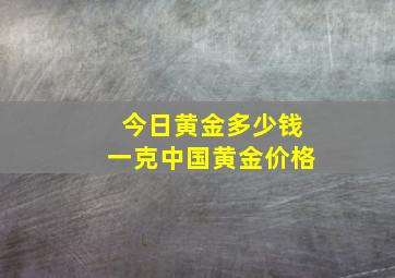 今日黄金多少钱一克中国黄金价格