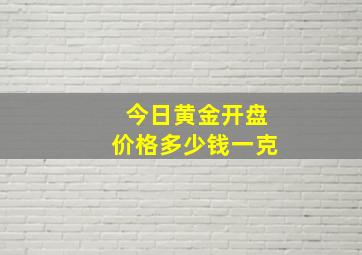 今日黄金开盘价格多少钱一克