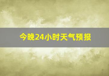 今晚24小时天气预报