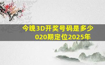 今晚3D开奖号码是多少020期定位2025年