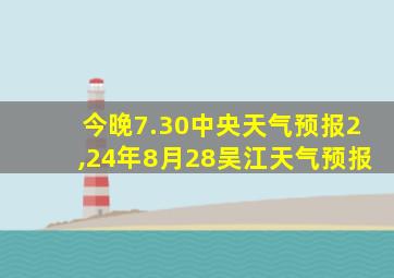 今晚7.30中央天气预报2,24年8月28吴江天气预报