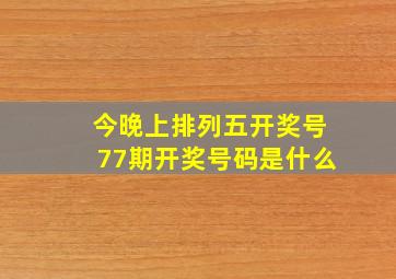 今晚上排列五开奖号77期开奖号码是什么